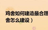 鸡舍如何建造最合理?（2024年06月06日鸡舍怎么建设）