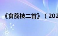 《食荔枝二首》（2024年06月07日食荔枝）