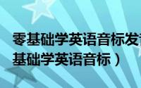 零基础学英语音标发音（2024年06月07日零基础学英语音标）