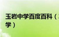 玉岩中学百度百科（2024年06月07日玉岩中学）