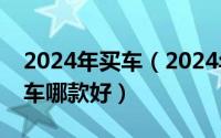 2024年买车（2024年06月07日25万左右的车哪款好）