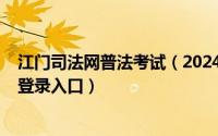 江门司法网普法考试（2024年06月07日江门普法考试系统登录入口）