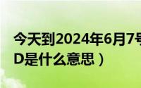 今天到2024年6月7号（2024年06月07日FGD是什么意思）