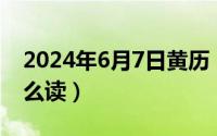 2024年6月7日黄历（2024年06月07日隳怎么读）