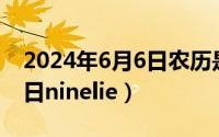 2024年6月6日农历是多少（2024年06月08日ninelie）