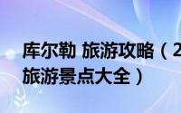 库尔勒 旅游攻略（2024年06月08日库尔勒旅游景点大全）