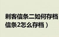 刺客信条二如何存档（2024年06月08日刺客信条2怎么存档）