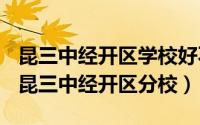 昆三中经开区学校好不好（2024年06月08日昆三中经开区分校）