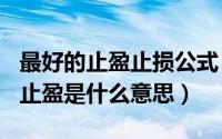 最好的止盈止损公式（2024年06月08日止损止盈是什么意思）