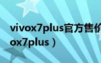 vivox7plus官方售价（2024年06月09日vivox7plus）