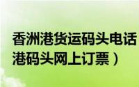 香洲港货运码头电话（2024年06月09日香洲港码头网上订票）