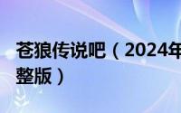 苍狼传说吧（2024年06月09日求苍狼传说完整版）