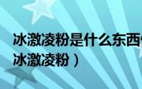 冰激凌粉是什么东西做的（2024年06月09日冰激凌粉）