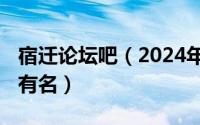 宿迁论坛吧（2024年06月09日宿迁论坛鼎鼎有名）