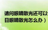 请问眼睛散光还可以恢复吗（2024年06月09日眼睛散光怎么办）