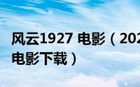 风云1927 电影（2024年06月10日风云1927电影下载）