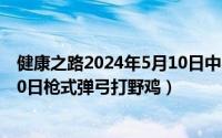 健康之路2024年5月10日中医解绑难缠病5（2024年06月10日枪式弹弓打野鸡）