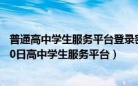 普通高中学生服务平台登录密码忘了怎么办（2024年06月10日高中学生服务平台）