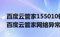 百度云管家155010错误（2024年06月10日百度云管家网络异常）