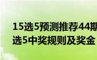 15选5预测推荐44期（2024年06月10日15选5中奖规则及奖金）