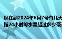 现在到2024年6月7号有几天（2024年06月10日特大暴雨是指24小时降水量超过多少毫米）