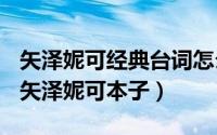 矢泽妮可经典台词怎么念（2024年06月11日矢泽妮可本子）