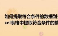 如何提取符合条件的数据到另外一列（2024年06月11日excel表格中提取符合条件的数据）