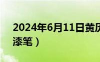 2024年6月11日黄历（2024年06月11日油漆笔）