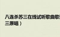 八连杀苏三在线试听歌曲歌词（2024年06月11日八连杀苏三原唱）