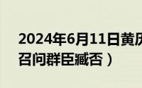 2024年6月11日黄历（2024年06月11日间召问群臣臧否）