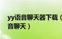 yy语音聊天器下载（2024年06月11日yy语音聊天）