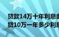 贷款14万十年利息多少（2024年06月11日贷10万一年多少利息）