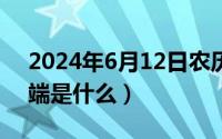 2024年6月12日农历（2024年06月12日四端是什么）