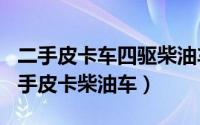 二手皮卡车四驱柴油车（2024年06月12日二手皮卡柴油车）