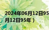 2024年06月12日95年是多少年（2024年06月12日95年）