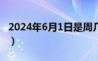 2024年6月1日是周几（2024年06月12日yie）