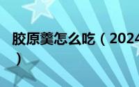 胶原羹怎么吃（2024年06月12日贴肚脐减肥）