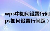 wps中如何设置行间距（2024年06月12日wps如何设置行间距）