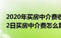 2020年买房中介费收取标准（2024年06月12日买房中介费怎么算）