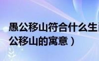 愚公移山符合什么生肖（2024年06月12日愚公移山的寓意）