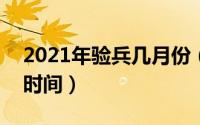 2021年验兵几月份（2024年06月12日验兵时间）