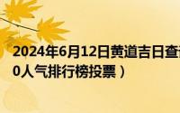 2024年6月12日黄道吉日查询一览表（2024年06月12日360人气排行榜投票）