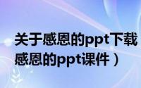 关于感恩的ppt下载（2024年06月13日关于感恩的ppt课件）