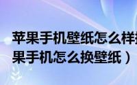 苹果手机壁纸怎么样换（2024年06月13日苹果手机怎么换壁纸）