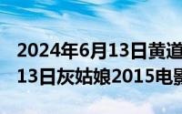 2024年6月13日黄道吉日查询（2024年06月13日灰姑娘2015电影免费）