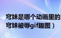 穹妹是哪个动画里的人物（2024年06月14日穹妹被辱gif趣图）