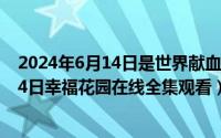 2024年6月14日是世界献血者日多少周年?（2024年06月14日幸福花园在线全集观看）