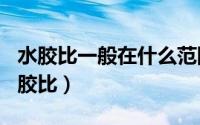 水胶比一般在什么范围（2024年06月14日水胶比）