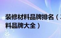 装修材料品牌排名（2024年06月15日装修材料品牌大全）