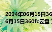 2024年06月15日360fc云盘官方（2024年06月15日360fc云盘）